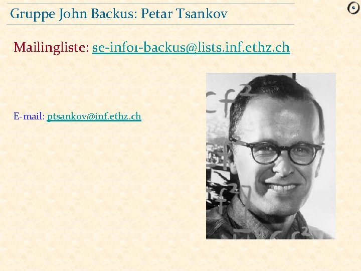 Gruppe John Backus: Petar Tsankov Mailingliste: se-info 1 -backus@lists. inf. ethz. ch E-mail: ptsankov@inf.