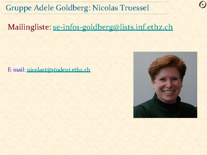 Gruppe Adele Goldberg: Nicolas Truessel Mailingliste: se-info 1 -goldberg@lists. inf. ethz. ch E-mail: nicolast@student.