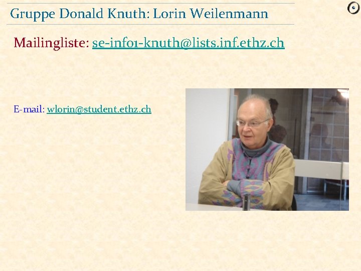 Gruppe Donald Knuth: Lorin Weilenmann Mailingliste: se-info 1 -knuth@lists. inf. ethz. ch E-mail: wlorin@student.