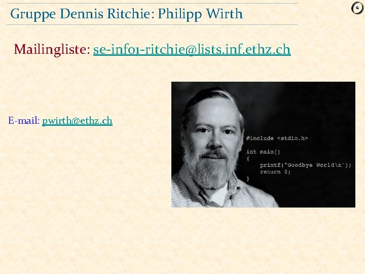Gruppe Dennis Ritchie: Philipp Wirth Mailingliste: se-info 1 -ritchie@lists. inf. ethz. ch E-mail: pwirth@ethz.