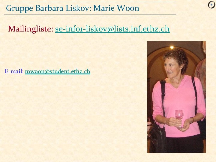 Gruppe Barbara Liskov: Marie Woon Mailingliste: se-info 1 -liskov@lists. inf. ethz. ch E-mail: mwoon@student.