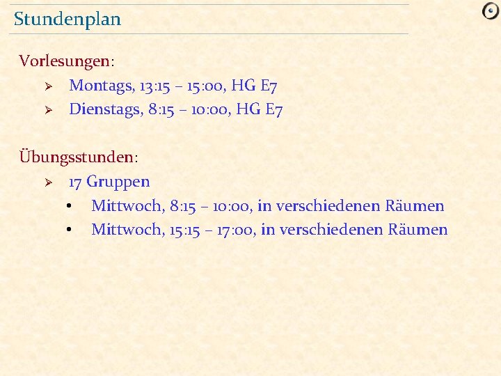 Stundenplan Vorlesungen: Ø Montags, 13: 15 – 15: 00, HG E 7 Ø Dienstags,