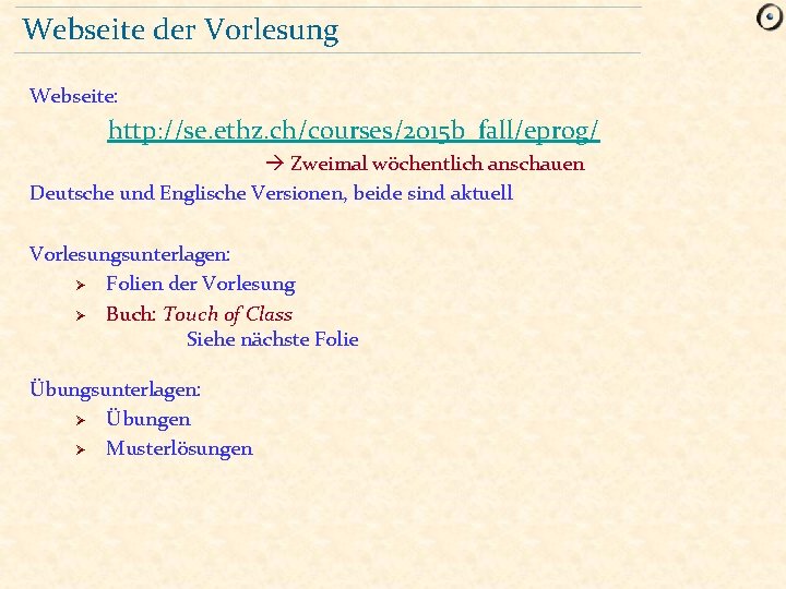 Webseite der Vorlesung Webseite: http: //se. ethz. ch/courses/2015 b_fall/eprog/ Zweimal wöchentlich anschauen Deutsche und