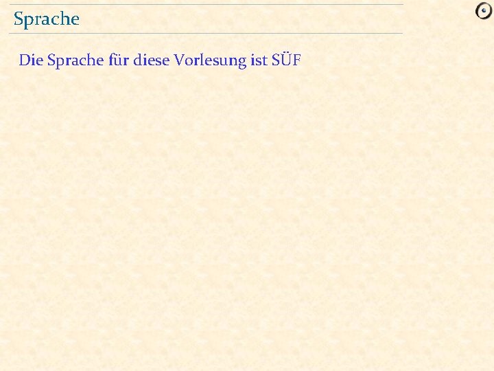 Sprache Die Sprache für diese Vorlesung ist SÜF 