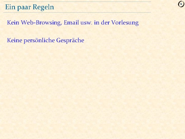 Ein paar Regeln Kein Web-Browsing, Email usw. in der Vorlesung Keine persönliche Gespräche 