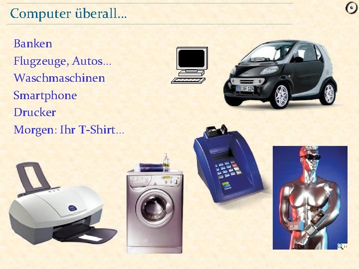 Computer überall… Banken Flugzeuge, Autos… Waschmaschinen Smartphone Drucker Morgen: Ihr T-Shirt… 