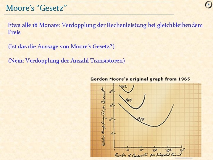 Moore’s “Gesetz” Etwa alle 18 Monate: Verdopplung der Rechenleistung bei gleichbleibendem Preis (Ist das