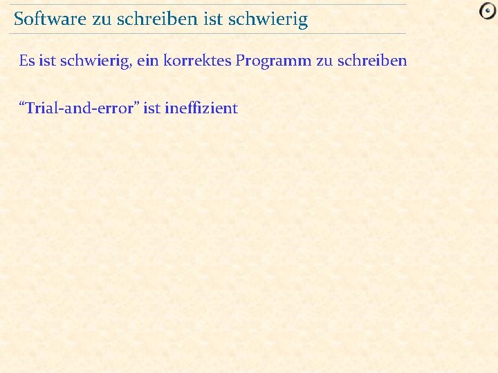 Software zu schreiben ist schwierig Es ist schwierig, ein korrektes Programm zu schreiben “Trial-and-error”