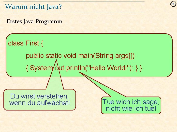 Warum nicht Java? Erstes Java Programm: class First { public static void main(String args[])