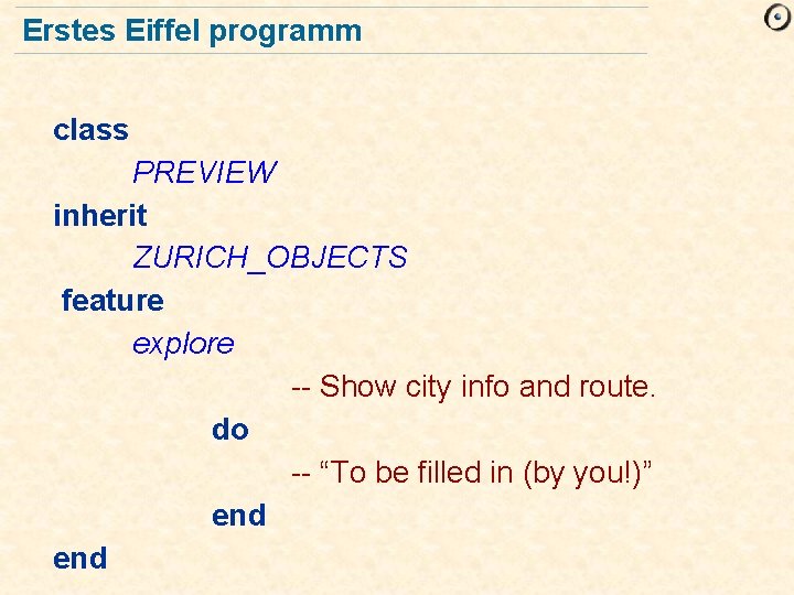 Erstes Eiffel programm class PREVIEW inherit ZURICH_OBJECTS feature explore -- Show city info and