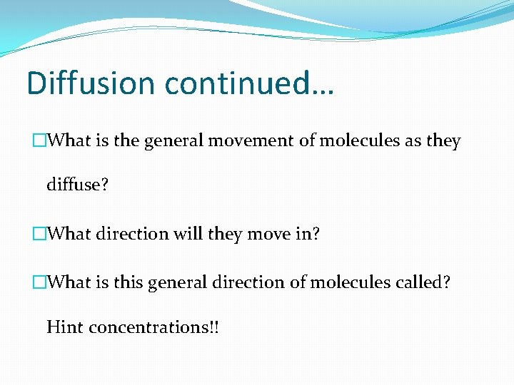 Diffusion continued… �What is the general movement of molecules as they diffuse? �What direction