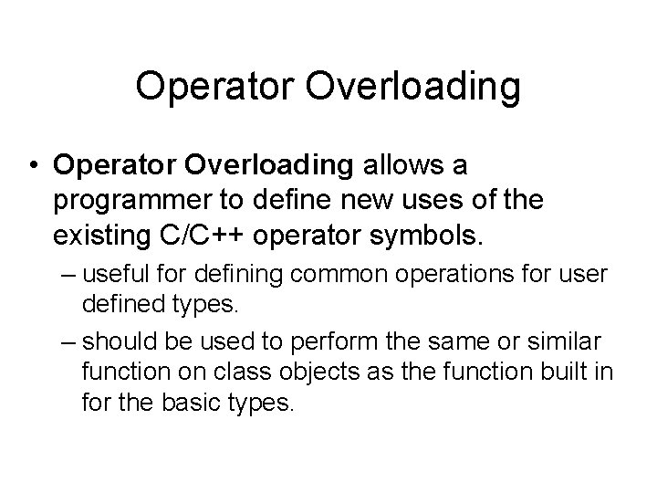 Operator Overloading • Operator Overloading allows a programmer to define new uses of the