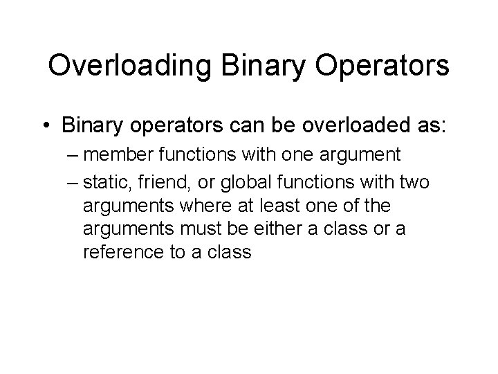 Overloading Binary Operators • Binary operators can be overloaded as: – member functions with