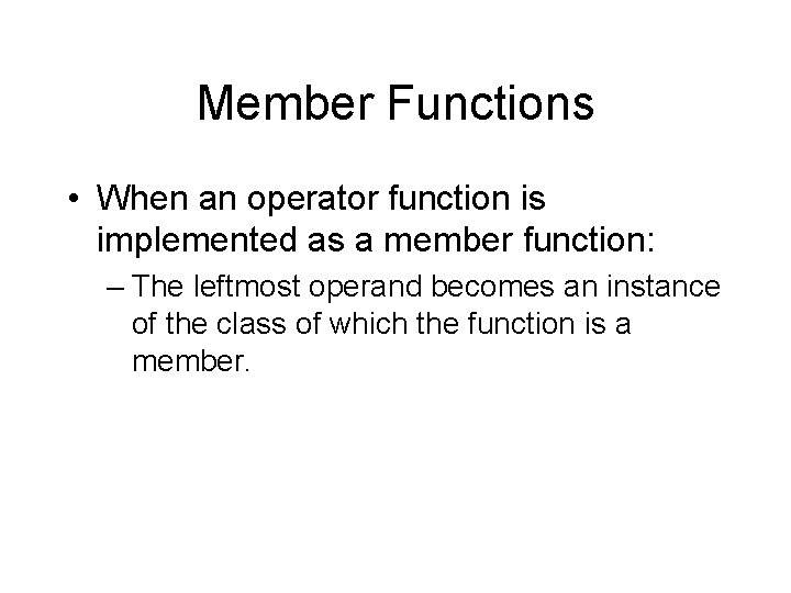 Member Functions • When an operator function is implemented as a member function: –