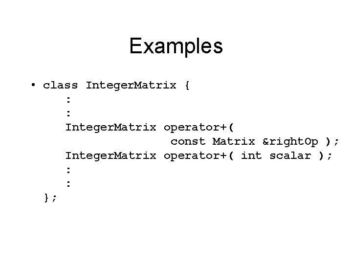 Examples • class Integer. Matrix { : : Integer. Matrix operator+( const Matrix &right.