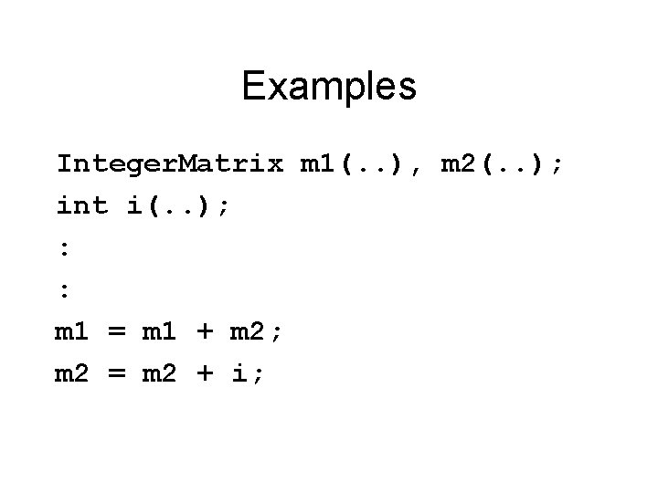 Examples Integer. Matrix m 1(. . ), m 2(. . ); int i(. .