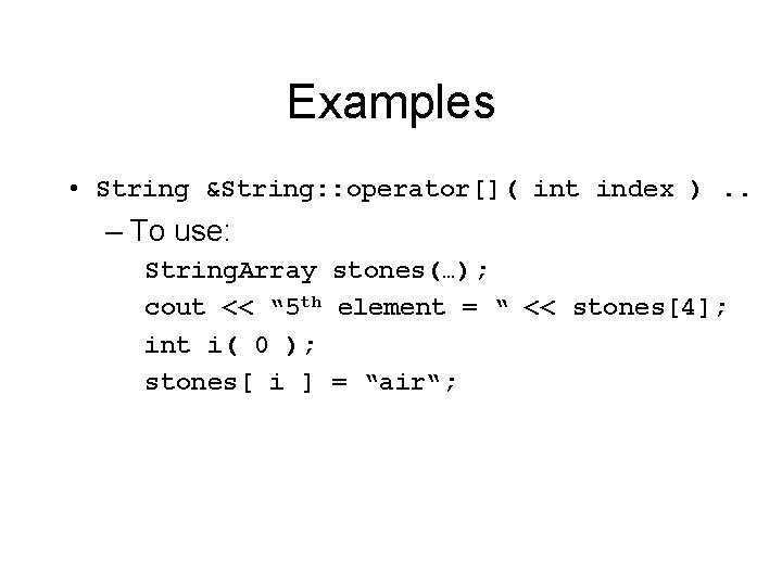 Examples • String &String: : operator[]( int index ). . – To use: String.