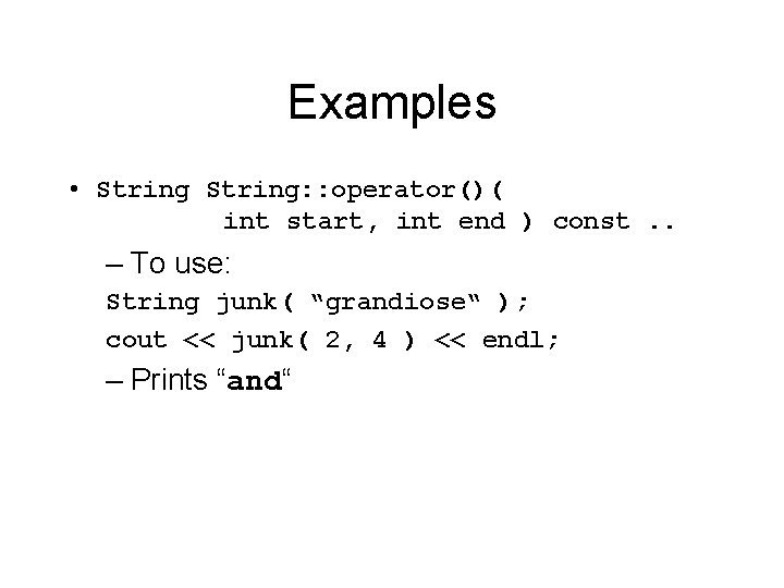 Examples • String: : operator()( int start, int end ) const. . – To