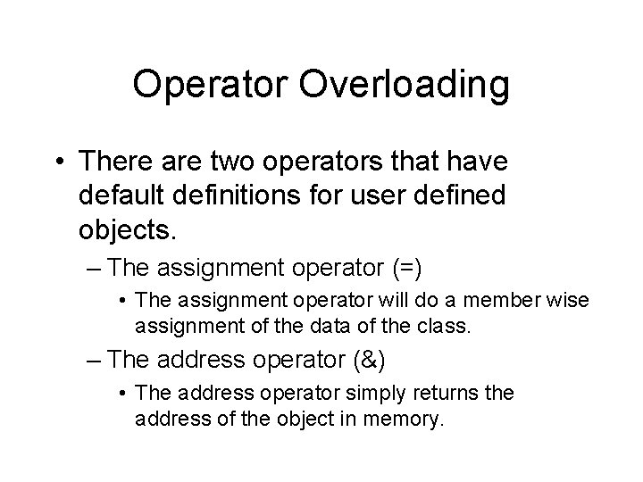 Operator Overloading • There are two operators that have default definitions for user defined