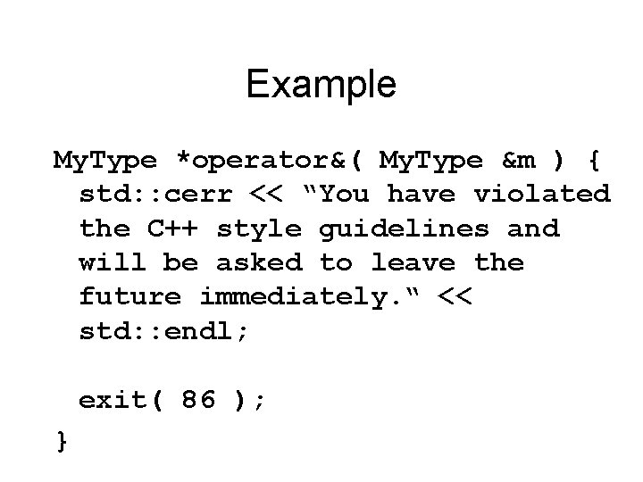 Example My. Type *operator&( My. Type &m ) { std: : cerr << “You