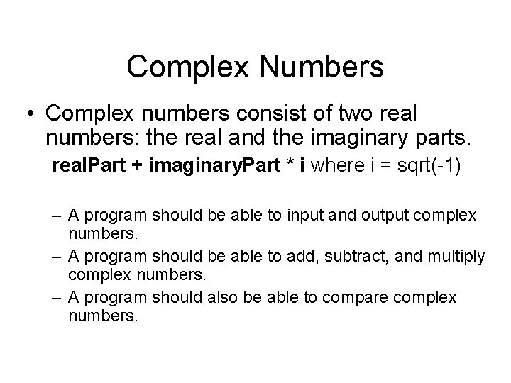 Complex Numbers • Complex numbers consist of two real numbers: the real and the