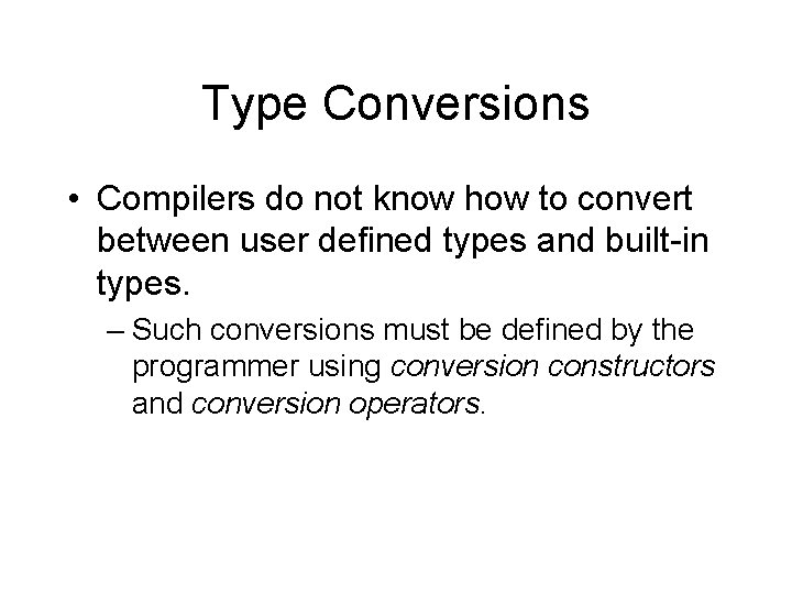 Type Conversions • Compilers do not know how to convert between user defined types