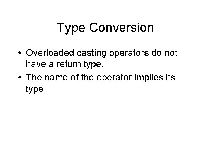 Type Conversion • Overloaded casting operators do not have a return type. • The