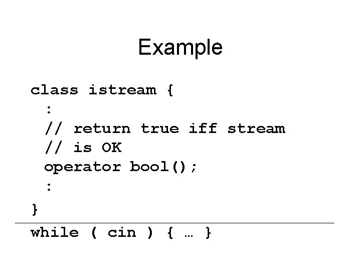 Example class istream { : // return true iff stream // is OK operator