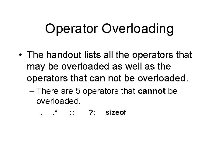 Operator Overloading • The handout lists all the operators that may be overloaded as