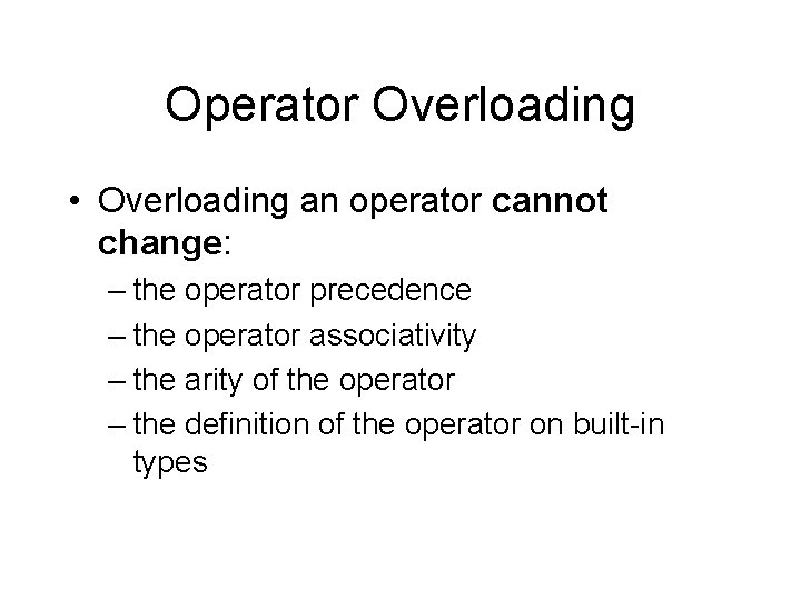 Operator Overloading • Overloading an operator cannot change: – the operator precedence – the