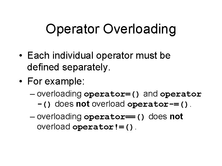 Operator Overloading • Each individual operator must be defined separately. • For example: –