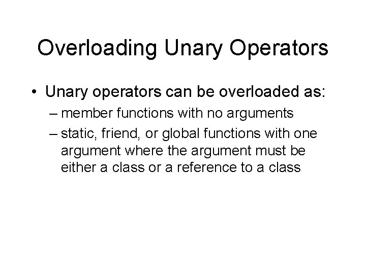 Overloading Unary Operators • Unary operators can be overloaded as: – member functions with