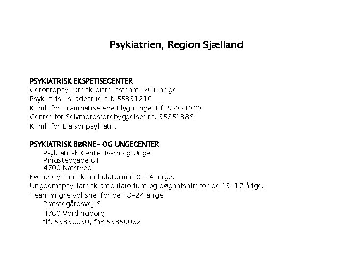 Psykiatrien, Region Sjælland PSYKIATRISK EKSPETISECENTER Gerontopsykiatrisk distriktsteam: 70+ årige Psykiatrisk skadestue: tlf. 55351210 Klinik