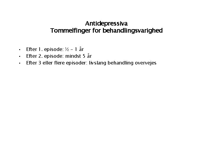 Antidepressiva Tommelfinger for behandlingsvarighed • • • Efter 1. episode: ½ - 1 år