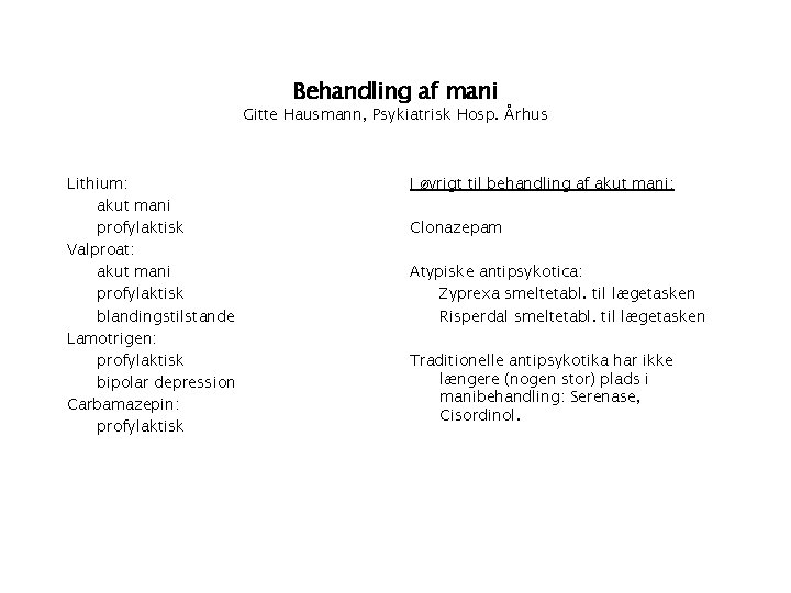 Behandling af mani Gitte Hausmann, Psykiatrisk Hosp. Århus Lithium: akut mani profylaktisk Valproat: akut