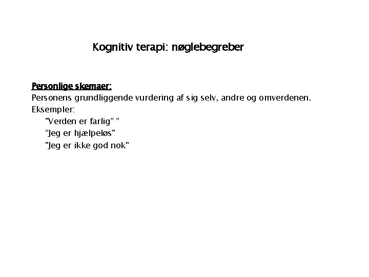 Kognitiv terapi: nøglebegreber Personlige skemaer: Personens grundliggende vurdering af sig selv, andre og omverdenen.
