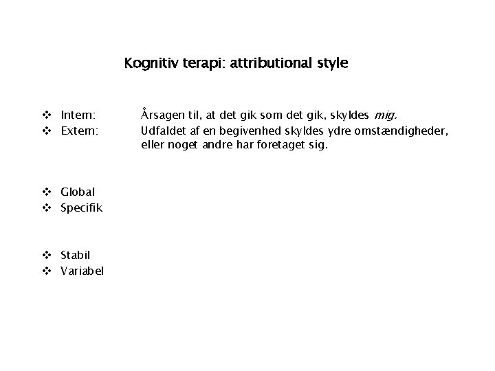 Kognitiv terapi: attributional style v Intern: v Extern: v Global v Specifik v Stabil