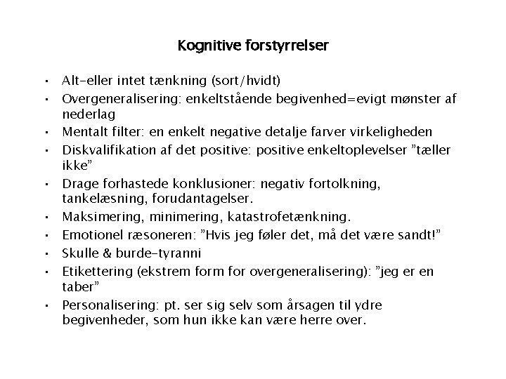 Kognitive forstyrrelser • Alt-eller intet tænkning (sort/hvidt) • Overgeneralisering: enkeltstående begivenhed=evigt mønster af nederlag