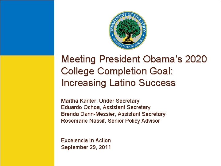 Meeting President Obama’s 2020 College Completion Goal: Increasing Latino Success Martha Kanter, Under Secretary