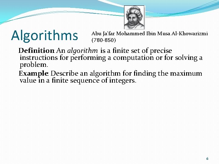 Algorithms Abu Ja’far Mohammed Ibin Musa Al-Khowarizmi (780 -850) Definition: An algorithm is a