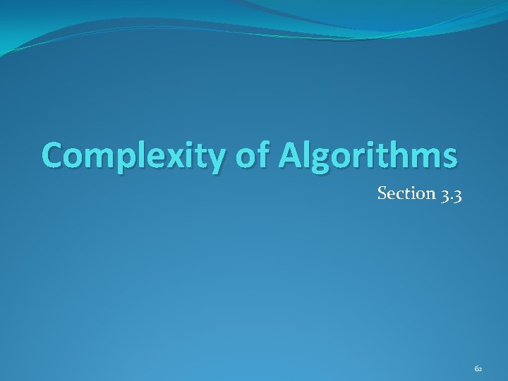 Complexity of Algorithms Section 3. 3 62 