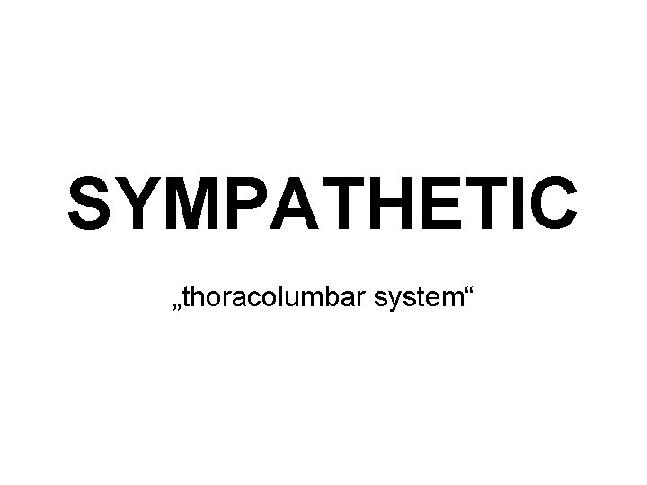 SYMPATHETIC „thoracolumbar system“ 