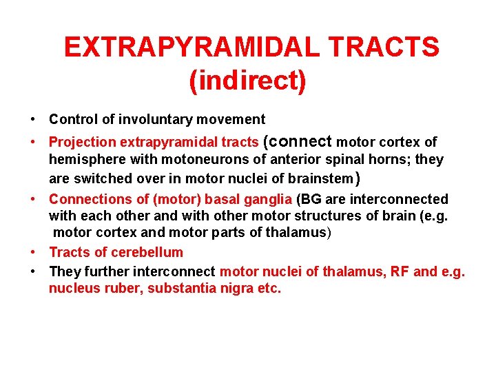  EXTRAPYRAMIDAL TRACTS (indirect) • Control of involuntary movement • Projection extrapyramidal tracts (connect