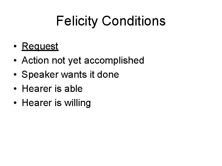Felicity Conditions • • • Request Action not yet accomplished Speaker wants it done