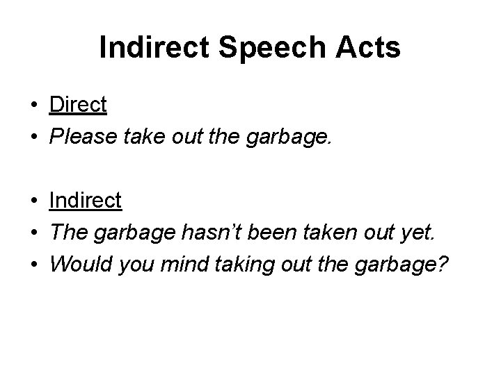 Indirect Speech Acts • Direct • Please take out the garbage. • Indirect •