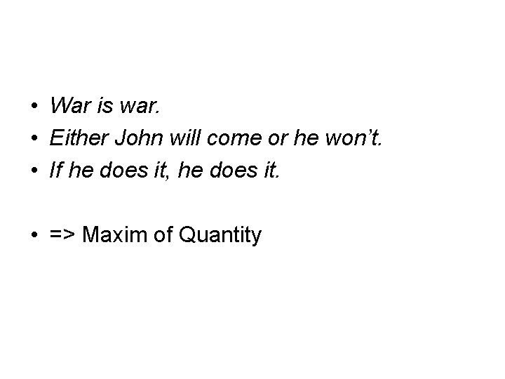  • War is war. • Either John will come or he won’t. •