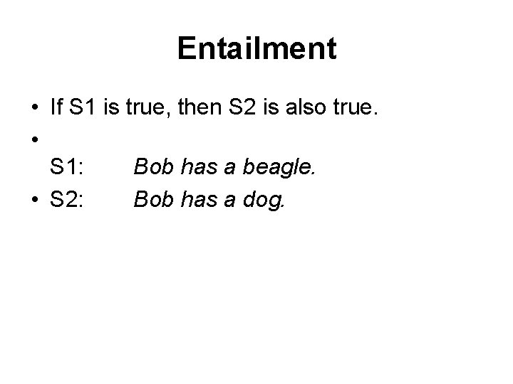 Entailment • If S 1 is true, then S 2 is also true. •