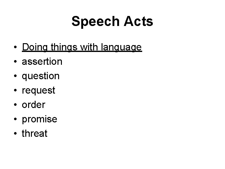 Speech Acts • • Doing things with language assertion question request order promise threat