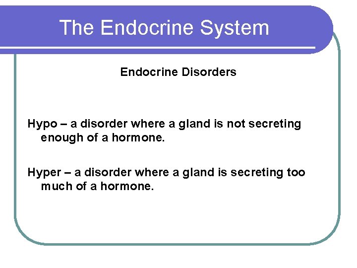 The Endocrine System Endocrine Disorders Hypo – a disorder where a gland is not