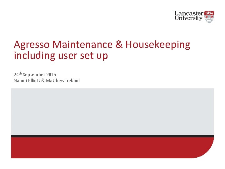 Agresso Maintenance & Housekeeping including user set up 24 th September 2015 Naomi Elliott